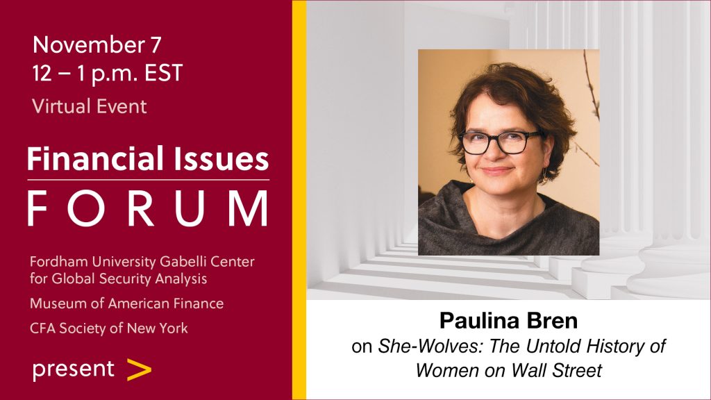 Financial Issues Forum presents Paulina Bren on "She-Wolves: The Untold History of Women on Wall Street" Thursday, November 10 • 12 – 1 p.m. (EST) Virtual Event