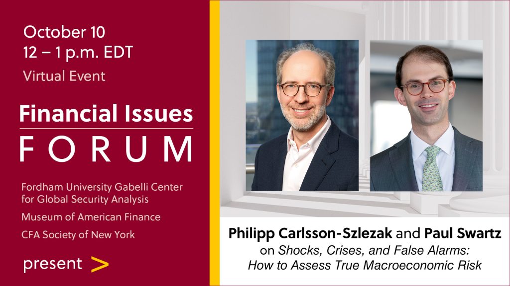 Financial Issues Forum presents Phillipp Carlsson-Szlezak and Paul Swartz , on "Shocks, Crises, and False Alarms" Thursday, October 10 • 12 – 1 p.m. (EDT) Virtual Event